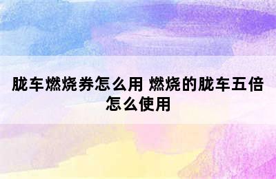 胧车燃烧券怎么用 燃烧的胧车五倍怎么使用